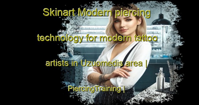 Skinart Modern piercing technology for modern tattoo artists in Uzuomedis area | PiercingTraining | PiercingClasses | SkinartTraining-Lithuania